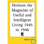 Horizon the Magazine of Useful And Intelligent Living 1945 to 1946