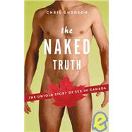 The Naked Truth The Untold Story of Sex in Canada