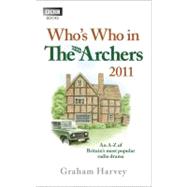 Who's Who in the Archers 2011 : An A-Z of Britain's Most Popular Radio Drama