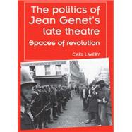 The politics of Jean Genets late theatre Spaces of revolution