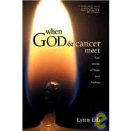 When God and Cancer Meet : True Stories of Hope and Healing