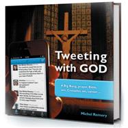Tweeting with God # Big Bang, Prayer, Bible, Sex, Crusades, Sin, Career . . .