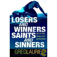 Losers and Winners, Saints and Sinners : How to Finish Strong in the Spiritual Race