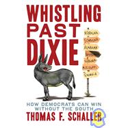 Whistling Past Dixie : How Democrats Can Win Without the South