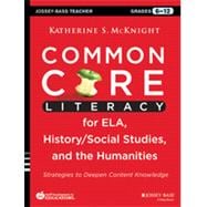 Common Core Literacy for ELA, History/Social Studies, and the Humanities Strategies to Deepen Content Knowledge (Grades 6-12)