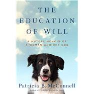 The Education of Will A Mutual Memoir of a Woman and Her Dog
