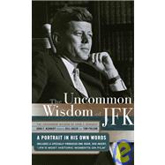 Uncommon Wisdom of John F. Kennedy : A Portrait in His Own Words