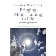 Bringing Mind Training to Life Exploring a Concise Lojong Manual by the 5th Shamarpa