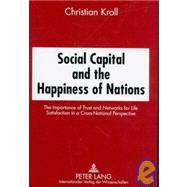 Social Capital and the Happiness of Nations : The Importance of Trust and Networks for Life Satisfaction in a Cross-National Perspective