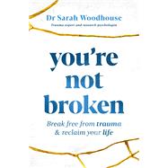 You're Not Broken Break Free from Trauma & Reclaim Your Life