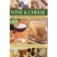 Wine and Cheese: The Essential Reference Box A Complete Guide to the World of Wine and Cheese in Two Illustrated Encyclopedias with 900 Photographs