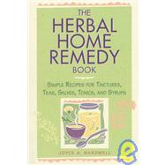 The Herbal Home Remedy Book Simple Recipes for Tinctures, Teas, Salves, Tonics, and Syrups