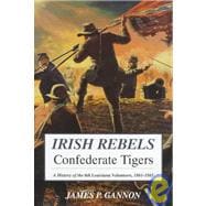 Irish Rebels, Confederate Tigers A History Of The 6th Louisiana Volunteers