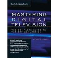 Mastering Digital Television : The Complete Guide to the DTV Conversion