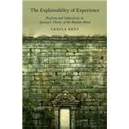 The Explainability of Experience Realism and Subjectivity in Spinoza's Theory of the Human Mind