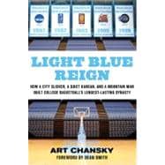 Light Blue Reign How a City Slicker, a Quiet Kansan, and a Mountain Man Built College Basketball's Longest-Lasting Dynasty