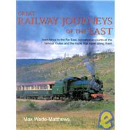 Great Railway Journeys of the East : From Africa to the Far East, Evocative Accounts of the Famous Routes and Trains That Travel Along Them