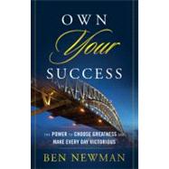 Own Your Success : The Power to Choose Greatness and Make Every Day Victorious