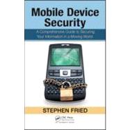 Mobile Device Security: A Comprehensive Guide to Securing Your Information in a Moving World
