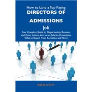 How to Land a Top-paying Directors of Admissions Job: Your Complete Guide to Opportunities, Resumes and Cover Letters, Interviews, Salaries, Promotions, What to Expect from Recruiters and More