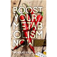 Boost Your Metabolism Now: Choose The Right Foods, Exercise And Lifestyle Plan For A Slimmer, More Fit, Much Healthier And Happier You