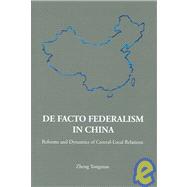 De Facto Federalism in China: Reforms and Dynamics of Central-local Relations