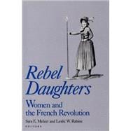 Rebel Daughters Women and the French Revolution