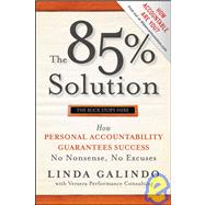 The 85% Solution How Personal Accountability Guarantees Success -- No Nonsense, No Excuses