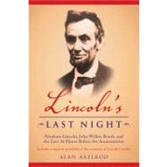 Lincoln's Last Night Abraham Licoln, John Wilkes Booth, and the Last Thirty-Six Hours Before the Assassination