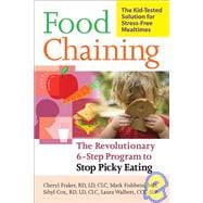 Food Chaining The Proven 6-Step Plan to Stop Picky Eating, Solve Feeding Problems, and Expand Your Child's Diet
