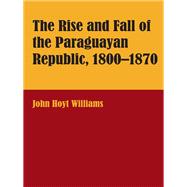 The Rise and Fall of the Paraguayan Republic, 1800–1870
