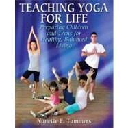 Teaching Yoga for Life : Preparing Children and Teens for Healthy, Balanced Living