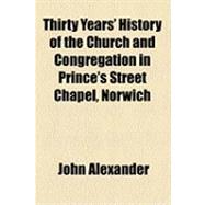 Thirty Years' History of the Church and Congregation in Prince's Street Chapel, Norwich