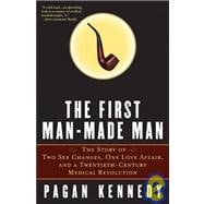 The First Man-Made Man The Story of Two Sex Changes, One Love Affair, and a Twentieth-Century Medical Revolution