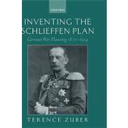 Inventing the Schlieffen Plan German War Planning 1871-1914