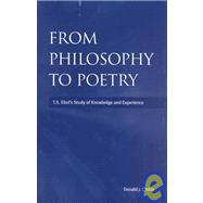 From Philosophy to Poetry : T. S. Eliot's Study of Knowledge and Experience