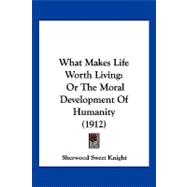 What Makes Life Worth Living : Or the Moral Development of Humanity (1912)