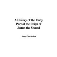A History of the Early Part of the Reign of James the Second