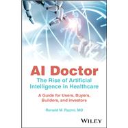 AI Doctor - The Rise of Artificial Intelligence in Healthcare A Guide for Builders, Buyers, Users, and Investors