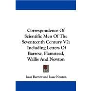 Correspondence of Scientific Men of the Seventeenth Century V2 : Including Letters of Barrow, Flamsteed, Wallis and Newton