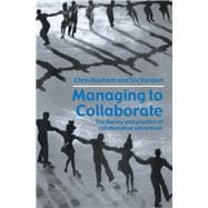 Managing to Collaborate : The Theory and Practice of Collaborative Advantage