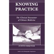 Knowing Practice: The Clinical Encounter Of Chinese Medicine,9780813330167