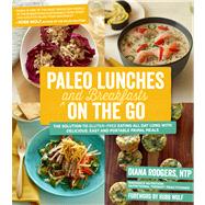 Paleo Lunches and Breakfasts On the Go The Solution to Gluten-Free Eating All Day Long with Delicious, Easy and Portable Primal Meals