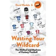Wasting Your Wildcard The Method and Madness of Fantasy Football