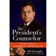 The President's Counselor : The Alberto Gonzales Story
