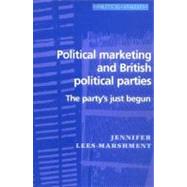 Political Marketing and British Political Parties The Party's Just Begun