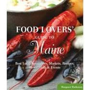 Food Lovers' Guide to® Maine Best Local Specialties, Markets, Recipes, Restaurants & Events