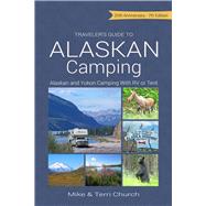 Traveler's Guide to Alaskan Camping Alaskan and Yukon Camping with RV or Tent
