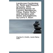 Landscape Gardening: Or, Parks and Pleasure Grounds: With Practical Notes on Country Residences, Villas, Public Parks and Gardens