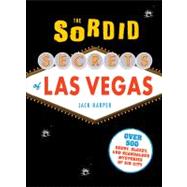 The Sordid Secrets of Las Vegas: 247 Seedy, Sleazy, and Scandalous Mysteries of Sin City